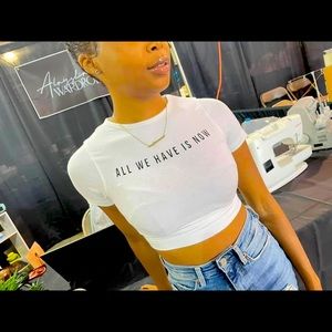 “ All We Have Is Now “ CropTop